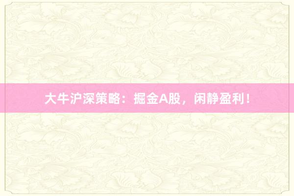 大牛沪深策略：掘金A股，闲静盈利！